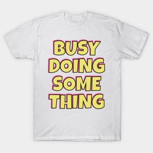 Busy Doing Something Nothing Yellow Pink and Black T-Shirt